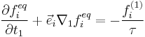 \frac{\part f_i^{eq}}{\part t_1} %2B\vec{e}_i \nabla_1 f_i^{eq} =-\frac{f_i^{(1)}}{\tau}     