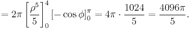 = 2 \pi \left[ \frac{\rho^5}{5} \right]_0^4 \left[- \cos \phi \right]_0^{\pi} = 4 \pi \cdot \frac{1024}{5} = \frac{4096 \pi}{5}.