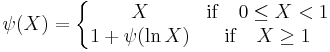 \psi (X)= \left\{\begin{matrix}
X & \mathrm{if} \quad 0 \leq X<1 \\
1%2B \psi (\ln X) & \mathrm{if} \quad X \geq 1
\end{matrix} \right.