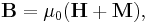 \mathbf{B} = \mu_0(\mathbf{H} %2B \mathbf{M}),