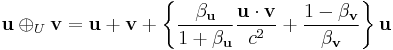 \mathbf{u} \oplus_U \mathbf{v}=\mathbf{u}%2B\mathbf{v}%2B\left\{ {\frac{\beta_\mathbf{u}}{1%2B\beta_\mathbf{u}}}{\frac{\mathbf{u}\cdot\mathbf{v}}{c^2}} %2B {\frac{1 - \beta_\mathbf{v}}{\beta_\mathbf{v}}} \right\}  \mathbf{u} 