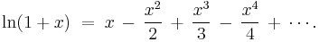 \ln (1%2Bx) \;=\; x \,-\, \frac{x^2}{2} \,%2B\, \frac{x^3}{3} \,-\, \frac{x^4}{4} \,%2B\, \cdots.