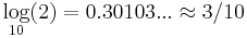 \underset{10}\log{(2)} = 0.30103... \approx 3/10