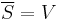 \overline{S}=V