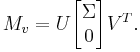 M_v = U \begin{bmatrix} \Sigma \\ 0 \end{bmatrix} V^T .