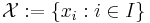  \mathcal{X}�:= \{ x_i�: i \in I \} 