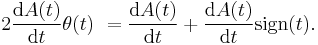  2 {\operatorname{d}A(t)\over\operatorname{d}t} 
\theta(t)  \ = {\operatorname{d}A(t)\over\operatorname{d}t} %2B {\operatorname{d}A(t)\over\operatorname{d}t}{\rm sign}(t) . 