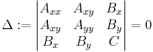 
\Delta�:= \begin{vmatrix} A_{xx} & A_{xy} & B_{x} \\A_{xy} & A_{yy} & B_{y}\\B_{x} & B_{y} & C \end{vmatrix} = 0
