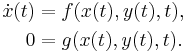 \begin{align}\dot x(t)&=f(x(t),y(t),t),\\0&=g(x(t),y(t),t).\end{align}