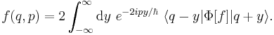  f(q,p)= 2  \int_{-\infty}^\infty \text{d}y~e^{-2ipy/\hbar}~ \langle q-y| \Phi [f] |q%2By \rangle.  