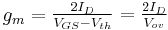 g_m = \begin{matrix} \frac {2I_D} {V_{GS}-V_{th}} = \frac {2I_D} {V_{ov}} \end{matrix} 