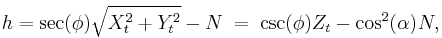 h=\sec(\phi){\color{white}\dot{{\color{black}\sqrt{X_t^2%2BY_t^2}}}}-N\;=\;\csc(\phi)Z_t-\cos^2(\alpha)N,\,\!