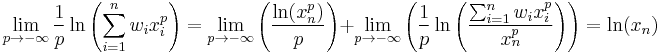  \lim_{p \to-\infty}\frac{1}{p}\ln\left(\sum_{i=1}^nw_ix_i^p\right)=\lim_{p \to -\infty}\left(\frac{\ln(x_n^p)}{p}\right)%2B\lim_{p \to -\infty}\left(\frac{1}{p}\ln\left(\frac{\sum_{i=1}^nw_ix_i^p}{x_n^p}\right)\right)=\ln(x_n)