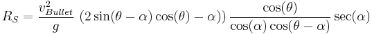 R_S=\frac{v_{Bullet}^2}{g}\, \left(2\sin(\theta-\alpha)\cos(\theta)-\alpha)\right)\frac{\cos(\theta)}{\cos(\alpha)\cos(\theta-\alpha)}\sec(\alpha)\,