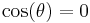 \cos (\theta) = 0