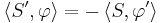 \left\langle S', \varphi \right\rangle = - \left\langle S, \varphi' \right\rangle