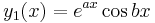  y_{1}(x) = e^{ax} \cos bx \, 