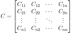  C = \begin{bmatrix}
    C_{11}  & C_{12} & \cdots &   C_{1n}   \\
    C_{21}  & C_{22} & \cdots &   C_{2n}   \\
  \vdots & \vdots & \ddots & \vdots \\ 
    C_{n1}  & C_{n2} & \cdots &  C_{nn}
\end{bmatrix} 