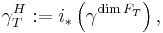 \gamma_{T}^{H}�:= i_{*} \left( \gamma^{\dim F_{T}} \right),