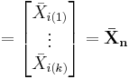 =\begin{bmatrix} \bar X_{i(1)} \\ \vdots \\ \bar X_{i(k)} \end{bmatrix}=\mathbf{\bar X_n}