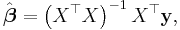 \hat{\boldsymbol \beta} = \left(X^\top X \right)^{-1} X^\top \mathbf{y},