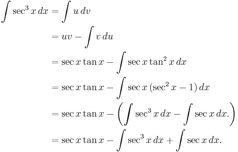 
\begin{align}
\int \sec^3 x \, dx &{}= \int u\,dv \\
&{}= uv - \int v\,du \\
&{} = \sec x \tan x - \int \sec x \tan^2 x\,dx \\
&{}= \sec x \tan x - \int \sec x\, (\sec^2 x - 1)\,dx \\
&{}= \sec x \tan x - \left(\int \sec^3 x \, dx - \int \sec x\,dx.\right) \\
&{}= \sec x \tan x - \int \sec^3 x \, dx %2B \int \sec x\,dx.
\end{align}
