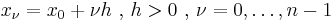 x_{\nu} = x_0 %2B \nu h \mbox{ , } h > 0 \mbox{ , } \nu=0,\ldots,n-1