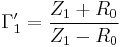 \Gamma_1' = \frac{Z_1 %2B R_0}{Z_1 - R_0}