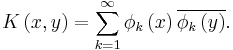  K\left(  x,y\right)  =\sum_{k=1}^{\infty}\phi_{k}\left(  x\right)  \overline{\phi _{k}\left(  y\right)}. 