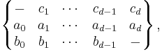 \left\{\begin{matrix} - & c_1 & \cdots & c_{d-1} & c_d \\ a_0 & a_1 & \cdots & a_{d-1} & a_d \\ b_0 & b_1 & \cdots & b_{d-1} & - \end{matrix}\right\}, 