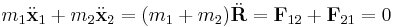 
m_{1}\ddot{\mathbf{x}}_1 %2B m_2 \ddot{\mathbf{x}}_2 = (m_1 %2B m_2)\ddot{\mathbf{R}}  = \mathbf{F}_{12} %2B \mathbf{F}_{21} = 0
