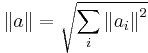 \left\| a \right\| = \sqrt{\sum_i \left\| a_i \right\|^2}