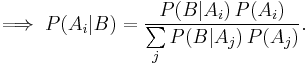 \implies P(A_i|B) = \frac{P(B|A_i)\,P(A_i)}{\sum\limits_j P(B|A_j)\,P(A_j)}. 