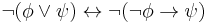 \neg (\phi \vee \psi) \leftrightarrow \neg (\neg \phi \to \psi)