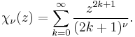 
\chi_\nu(z) = \sum_{k=0}^\infty \frac{z^{2k%2B1}}{(2k%2B1)^\nu}.
