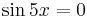 \sin{5x}=0\,