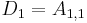 D_1 = A_{1,1}