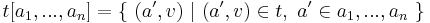 t[a_1,...,a_n] = \{ \ ( a', v ) \ | \ ( a', v ) \in t, \ a' \in a_1,...,a_n \ \}