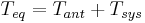  T_{eq} = T_{ant} %2B T_{sys}