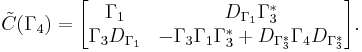 
\tilde{C}(\Gamma_4) = 
\begin{bmatrix}
\Gamma_1 & D_{\Gamma_1} \Gamma_3 ^* \\
\Gamma_3 D_{\Gamma_1} & - \Gamma_3 \Gamma_1 \Gamma_3^* %2B D_{\Gamma_3^*} \Gamma_4 D_{\Gamma_3^*}
\end{bmatrix}.
