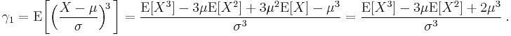 
    \gamma_1 
     = \operatorname{E}\bigg[\Big(\frac{X-\mu}{\sigma}\Big)^{\!3} \,\bigg] 
     = \frac{\operatorname{E}[X^3] - 3\mu\operatorname E[X^2] %2B 3\mu^2\operatorname E[X] - \mu^3}{\sigma^3}
     = \frac{\operatorname{E}[X^3] - 3\mu\operatorname E[X^2] %2B 2\mu^3}{\sigma^3}\ . 
  