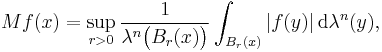 Mf(x) = \sup_{r > 0} \frac1{\lambda^{n} \big( B_{r} (x) \big)} \int_{B_{r} (x)} | f(y) | \, \mathrm{d} \lambda^{n} (y),