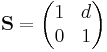  \mathbf{S} = \begin{pmatrix} 1 & d \\ 0 & 1 \end{pmatrix} 