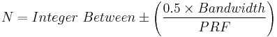 N = Integer \ Between \pm \left(\frac {0.5 \times Bandwidth}{PRF} \right) 