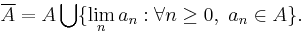 \overline{A} = A \bigcup \{ \lim_n a_n�: \forall n \ge 0, \ a_n \in A \}.