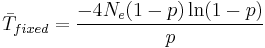 
\bar{T}_{fixed} = \frac{-4N_e(1-p) \ln (1-p)}{p}
