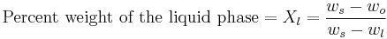 \text{Percent weight of the liquid phase} = X_l = \frac{w_s - w_o}{w_s - w_l}