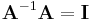 \mathbf{A}^{-1}\mathbf{A}=\mathbf{I}