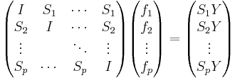 
\begin{pmatrix}
I & S_1 & \cdots  & S_1 \\
S_2 & I &  \cdots  & S_2 \\
\vdots &  &  \ddots & \vdots \\
S_p & \cdots  & S_p & I 
\end{pmatrix}

\begin{pmatrix}
f_1\\
f_2\\
\vdots \\
f_p
\end{pmatrix}
=
\begin{pmatrix}
S_1 Y\\
S_2 Y\\
\vdots \\
S_p Y
\end{pmatrix}

