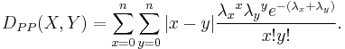 D_{PP}(X, Y) = \sum_{x=0}^n\sum_{y=0}^n |x-y|\frac{{\lambda_x}^x{\lambda_y}^ye^{-(\lambda_x%2B\lambda_y)}}{x!y!}.